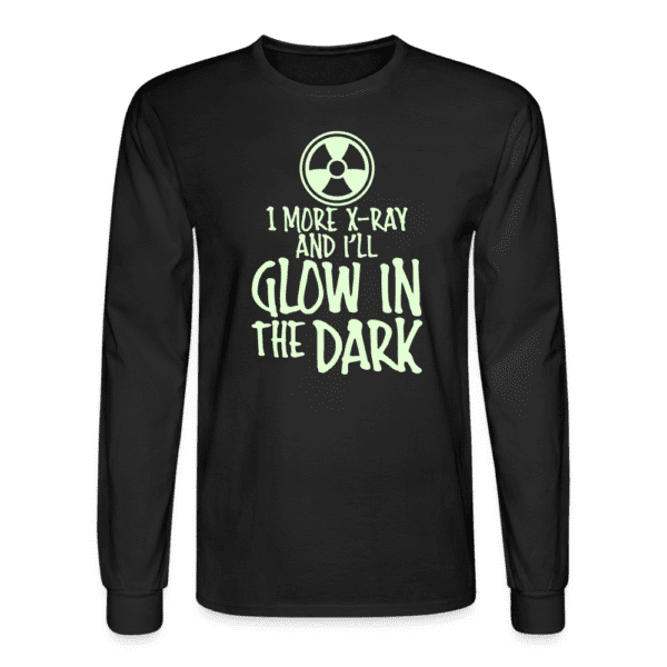 One More X-Ray and I'll Glow in the Dark (Glows in the Dark) Long Sleeve T-Shirt