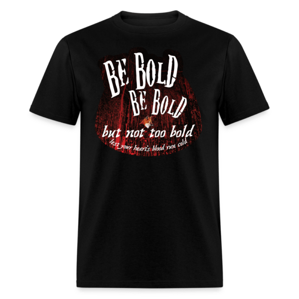 Be Bold But Not Too Bold T-shirt