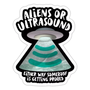 Aliens or Ultrasound, Somebody Is Getting Probed Sticker