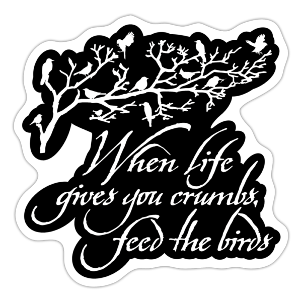 When Life Gives You Crumbs Feed the Birds Sticker