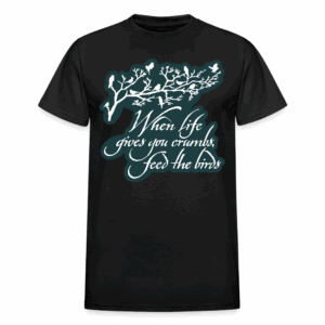 When Life Gives You Crumbs Feed the Birds T-Shirt