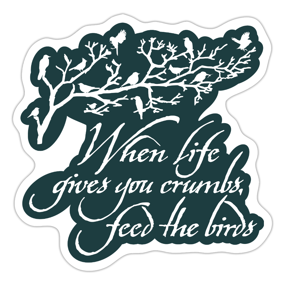 When Life Gives You Crumbs Feed the Birds Sticker