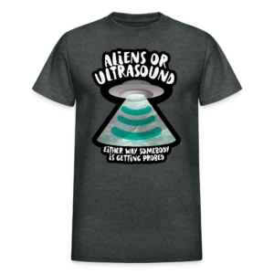 Aliens or Ultrasound, Somebody Is Getting Probed T-shirt