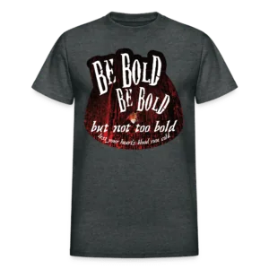 Be Bold But Not Too Bold T-shirt