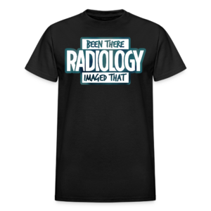 Radiology Been There Imaged That T-Shirt