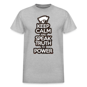 Keep Calm and Speak Truth to Power T-Shirt