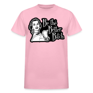 Be the Better Bitch T-Shirt