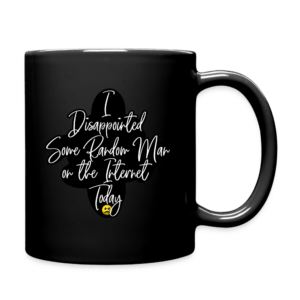 I Disappointed Some Man on the Internet Today Mug