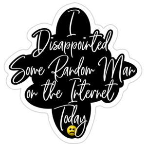 I Disappointed Some Man on the Internet Today Sticker