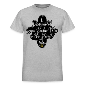 I Disappointed Some Man on the Internet Today T-Shirt