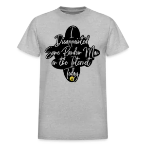 I Disappointed Some Man on the Internet Today T-Shirt