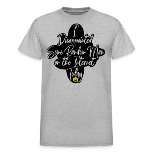 I Disappointed Some Man on the Internet Today T-Shirt