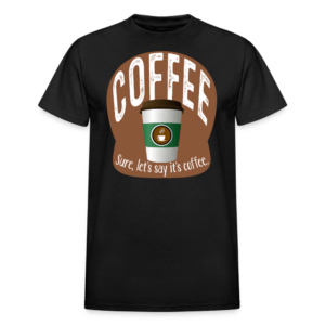 Let's Say It's Coffee T-Shirt