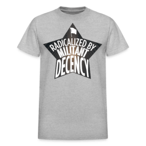 Radicalized by Militant Decency T-Shirt