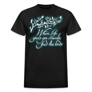 When Life Gives You Crumbs Feed the Birds T-Shirt