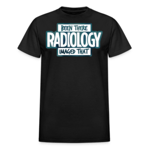 Radiology Been There Imaged That T-Shirt