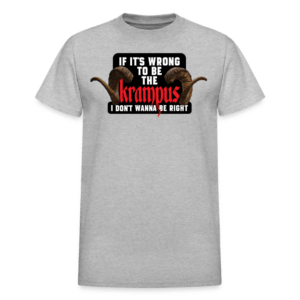 If It's Wrong to be the Krampus T-Shirt
