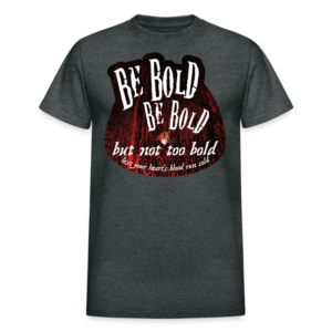Be Bold But Not Too Bold T-shirt