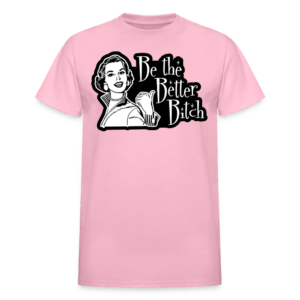Be the Better Bitch T-Shirt